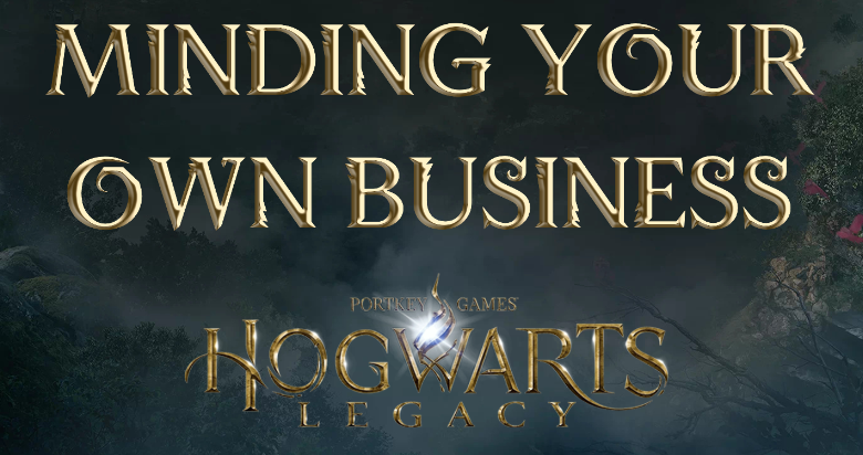 Hogwarts Legacy Minding Your Own Business : Unlock the Magical Secrets