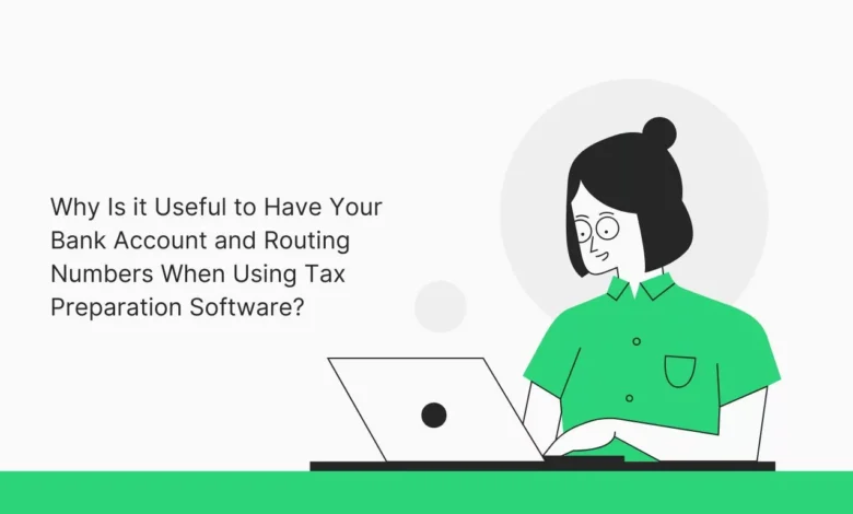 Why is It Useful to Have Your Bank Account And Routing Numbers When Using Tax Preparation Software?